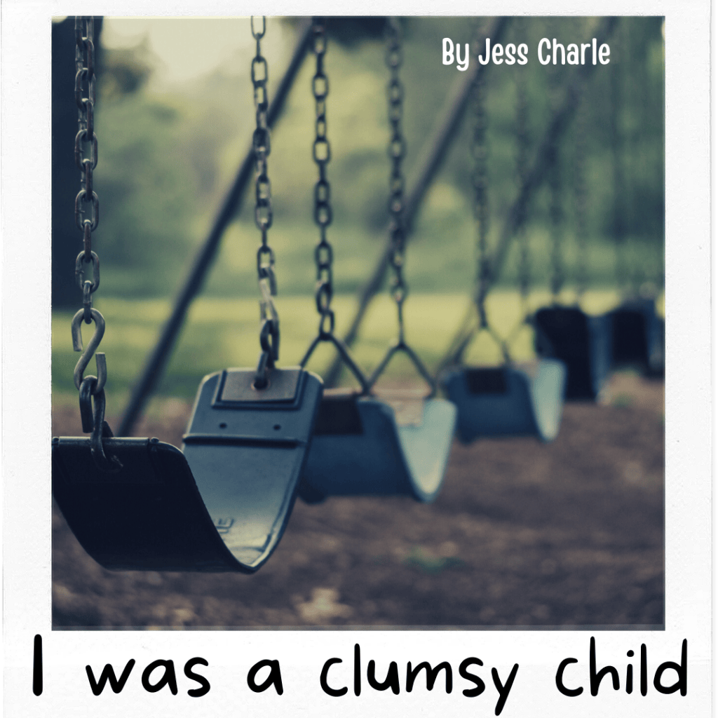 I Was A Clumsy&nbsp;Child