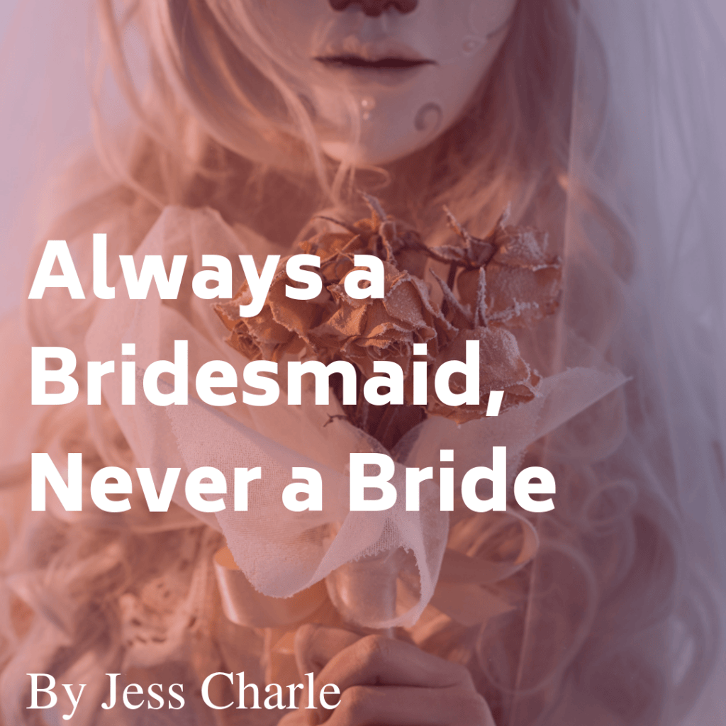 Always a Bridesmaid, Never a&nbsp;Bride